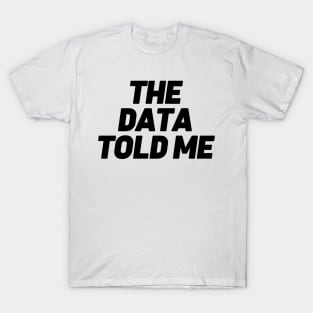 The Data Told Me T-Shirt
